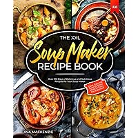 The XXL Soup Maker Recipe Book: Over 100 Days of Delicious and Nutritious Recipes for Your Soup Maker - Quick, Easy and Super-Delicious Meals for Every Day Enjoyment The XXL Soup Maker Recipe Book: Over 100 Days of Delicious and Nutritious Recipes for Your Soup Maker - Quick, Easy and Super-Delicious Meals for Every Day Enjoyment Paperback Kindle