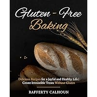 Gluten-Free Baking: Delicious Recipes for a Happy, Healthy Lifestyle | Create Irresistible Treats Without Gluten