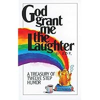 God Grant Me The Laughter: A Treasury Of Twelve Step Humor God Grant Me The Laughter: A Treasury Of Twelve Step Humor Paperback Kindle Mass Market Paperback