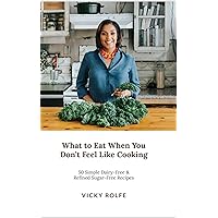 What to Eat When You Don’t Feel Like Cooking: 50 Simple Dairy-Free & Refined Sugar-Free Recipes What to Eat When You Don’t Feel Like Cooking: 50 Simple Dairy-Free & Refined Sugar-Free Recipes Kindle Hardcover Paperback
