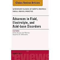 Advances in Fluid, Electrolyte, and Acid-base Disorders, An Issue of Veterinary Clinics of North America: Small Animal Practice (The Clinics: Veterinary Medicine Book 47) Advances in Fluid, Electrolyte, and Acid-base Disorders, An Issue of Veterinary Clinics of North America: Small Animal Practice (The Clinics: Veterinary Medicine Book 47) Kindle Hardcover