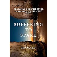 Suffering to Spark: Personal Growth Guide through self-healing Suffering to Spark: Personal Growth Guide through self-healing Kindle Paperback
