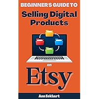 Beginner's Guide To Selling Digital Products On Etsy (Home Based Business Guide Books Book 5)