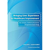 Bringing User Experience to Healthcare Improvement Bringing User Experience to Healthcare Improvement Paperback Kindle