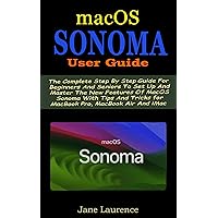 MACOS SONOMA USER GUIDE: The Complete Step By Step Guide For Beginners And Seniors To Set Up And Master The New Features Of macOS Sonoma With Tips And Tricks for MacBook Pro, MacBook Air And iMac MACOS SONOMA USER GUIDE: The Complete Step By Step Guide For Beginners And Seniors To Set Up And Master The New Features Of macOS Sonoma With Tips And Tricks for MacBook Pro, MacBook Air And iMac Kindle Hardcover Paperback