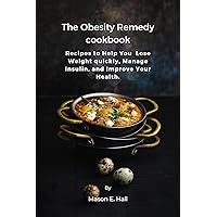 The Obesity Remedy cookbook: Recipes to Help You Lose Weight quickly, Manage Insulin, and Improve Your Health. (