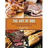 The Art of BBQ: Delicious and Simple Recipes for Meat that Melts in Your Mouth