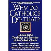 Why Do Catholics Do That?: A Guide to the Teachings and Practices of the Catholic Church Why Do Catholics Do That?: A Guide to the Teachings and Practices of the Catholic Church Paperback Hardcover