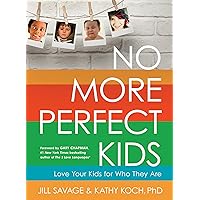 No More Perfect Kids: Love Your Kids for Who They Are No More Perfect Kids: Love Your Kids for Who They Are Paperback Kindle Audible Audiobook Audio CD