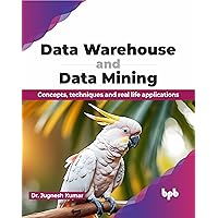 Data Warehouse and Data Mining: Concepts, techniques and real life applications (English Edition)