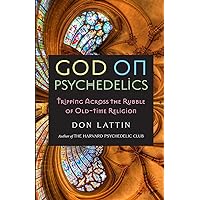 God on Psychedelics: Tripping Across the Rubble of Old-Time Religion God on Psychedelics: Tripping Across the Rubble of Old-Time Religion Paperback Kindle