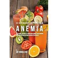 58 Juice Recipes for People with Anemia: The Juicing Solution to Increasing Hunger and Bringing Your Appetite Back without Medical Treatments 58 Juice Recipes for People with Anemia: The Juicing Solution to Increasing Hunger and Bringing Your Appetite Back without Medical Treatments Paperback