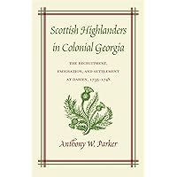 Scottish Highlanders in Colonial Georgia: The Recruitment, Emigration, and Settlement at Darien, 1735-1748 Scottish Highlanders in Colonial Georgia: The Recruitment, Emigration, and Settlement at Darien, 1735-1748 Paperback Hardcover