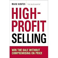 High-Profit Selling: Win the Sale Without Compromising on Price High-Profit Selling: Win the Sale Without Compromising on Price Paperback Kindle