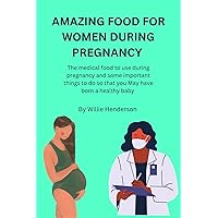 Amazing food for women during pregnancy: The medical food to use during pregnancy and some important things to do so that you May have born a healthy baby Amazing food for women during pregnancy: The medical food to use during pregnancy and some important things to do so that you May have born a healthy baby Kindle Paperback