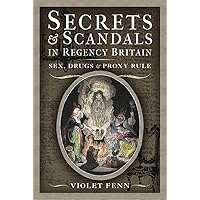 Secrets and Scandals in Regency Britain: Sex, Drugs and Proxy Rule Secrets and Scandals in Regency Britain: Sex, Drugs and Proxy Rule Hardcover Kindle