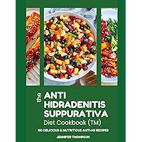 The Anti Hidradenitis Suppurativa Diet CookbookTM: 150 Delicious & Nutritious Anti-Hs Recipes The Anti Hidradenitis Suppurativa Diet CookbookTM: 150 Delicious & Nutritious Anti-Hs Recipes Paperback Kindle