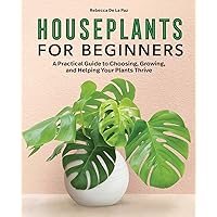 Houseplants for Beginners: A Practical Guide to Choosing, Growing, and Helping Your Plants Thrive Houseplants for Beginners: A Practical Guide to Choosing, Growing, and Helping Your Plants Thrive Hardcover Kindle Paperback