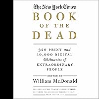 The New York Times Book of the Dead: 320 Print and 10,000 Digital Obituaries of Extraordinary People The New York Times Book of the Dead: 320 Print and 10,000 Digital Obituaries of Extraordinary People Hardcover Kindle Audible Audiobook