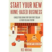 START YOUR NEW HOME BASED BUSINESS BUNDLE FAST!: KINDLE PUBLISHING FOR YOUR FIRST DOLLAR & FIVER SELLING SYSTEM START YOUR NEW HOME BASED BUSINESS BUNDLE FAST!: KINDLE PUBLISHING FOR YOUR FIRST DOLLAR & FIVER SELLING SYSTEM Kindle