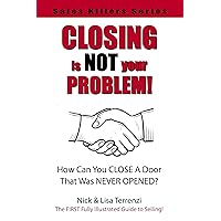 Closing Is NOT Your Problem - The FIRST Fully Illustrated Guide to Selling! (Sales Killers Series)