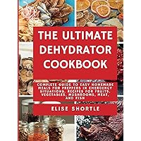 The Ultimate Dehydrator Cookbook: Complete Guide to Easy Homemade Meals for Preppers in Emergency Situations. Recipes for Fruits, Vegetables, Mushrooms, Meat, and Fish The Ultimate Dehydrator Cookbook: Complete Guide to Easy Homemade Meals for Preppers in Emergency Situations. Recipes for Fruits, Vegetables, Mushrooms, Meat, and Fish Paperback Kindle Hardcover
