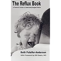 The Reflux Book: A Parent's Guide To Gastroesophageal Reflux The Reflux Book: A Parent's Guide To Gastroesophageal Reflux Paperback Kindle