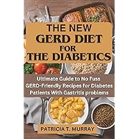 THE NEW GERD DIET FOR THE DIABETICS: Ultimate Guide to No Fuss GERD-Friendly Recipes for Diabetes Patients With Gastritis problems THE NEW GERD DIET FOR THE DIABETICS: Ultimate Guide to No Fuss GERD-Friendly Recipes for Diabetes Patients With Gastritis problems Kindle Paperback