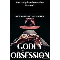 GODLY OBSESSION: How badly does she want her freedom? (ESPOSITO MAFIA SERIES Book 1) GODLY OBSESSION: How badly does she want her freedom? (ESPOSITO MAFIA SERIES Book 1) Kindle