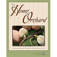 The Home Orchard: Growing Your Own Deciduous Fruit and Nut Trees The Home Orchard: Growing Your Own Deciduous Fruit and Nut Trees Paperback Kindle