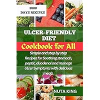 ULCER-FRIENDLY DIET COOKBOOK FOR ALL: Simple and step by step recipes for soothing stomach, peptic, duodenal and manage ulcer symptoms with delicious meals. ULCER-FRIENDLY DIET COOKBOOK FOR ALL: Simple and step by step recipes for soothing stomach, peptic, duodenal and manage ulcer symptoms with delicious meals. Paperback Kindle
