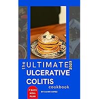 THE ULTIMATE 2023 ULCERATIVE COLITIS COOKBOOK: Easy and Kid-Friendly Low Residue, Low Fiber & Gut-Friendly Recipes to Restore Body and Relieve the Symptoms of Ulcerative Colitis THE ULTIMATE 2023 ULCERATIVE COLITIS COOKBOOK: Easy and Kid-Friendly Low Residue, Low Fiber & Gut-Friendly Recipes to Restore Body and Relieve the Symptoms of Ulcerative Colitis Kindle Paperback