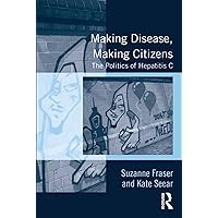 Making Disease, Making Citizens: The Politics of Hepatitis C Making Disease, Making Citizens: The Politics of Hepatitis C Kindle Hardcover Paperback