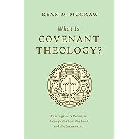 What Is Covenant Theology?: Tracing God's Promises through the Son, the Seed, and the Sacraments What Is Covenant Theology?: Tracing God's Promises through the Son, the Seed, and the Sacraments Paperback Kindle
