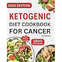 Ketogenic Diet Cookbook for Cancer: Complete Healthy and Delicious Low Carb, High Fat Keto Diet Recipes for Cancer Treatment & Management to Lose Weight and Live Well. Ketogenic Diet Cookbook for Cancer: Complete Healthy and Delicious Low Carb, High Fat Keto Diet Recipes for Cancer Treatment & Management to Lose Weight and Live Well. Paperback Kindle