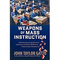 Weapons of Mass Instruction: A Schoolteacher's Journey Through the Dark World of Compulsory Schooling Weapons of Mass Instruction: A Schoolteacher's Journey Through the Dark World of Compulsory Schooling Audible Audiobook Paperback Kindle