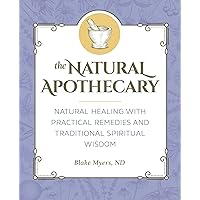 The Natural Apothecary: Natural Healing with Practical Remedies and Traditional Spiritual Wisdom The Natural Apothecary: Natural Healing with Practical Remedies and Traditional Spiritual Wisdom Paperback Kindle