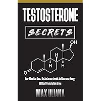 Testosterone Secrets: How Men Can Boost Testosterone Levels And Increase Energy Without Prescription Drugs