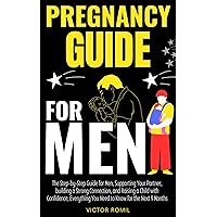 PREGNANCY GUIDE FOR MEN: The Step-by-Step Guide for Men, Supporting Your Partner, building a Strong Connection, and Raising a Child with Confidence, Everything You Need to Know for the Next 9 Months PREGNANCY GUIDE FOR MEN: The Step-by-Step Guide for Men, Supporting Your Partner, building a Strong Connection, and Raising a Child with Confidence, Everything You Need to Know for the Next 9 Months Kindle Paperback