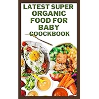 Latest Super Organic Food for Baby Cookbook : This Book contains a Latest Baby Food Recipes Starting from 6 Months For Every Stage of Growth Latest Super Organic Food for Baby Cookbook : This Book contains a Latest Baby Food Recipes Starting from 6 Months For Every Stage of Growth Kindle Paperback
