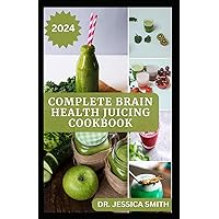 THE COMPLETE BRAIN HEALTH JUICING COOKBOOK: Quick and Easy Fruits Blend to Improve Loss of Memory and Enhance Brain functions THE COMPLETE BRAIN HEALTH JUICING COOKBOOK: Quick and Easy Fruits Blend to Improve Loss of Memory and Enhance Brain functions Paperback