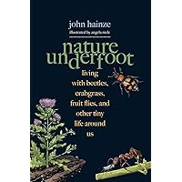 Nature Underfoot: Living with Beetles, Crabgrass, Fruit Flies, and Other Tiny Life Around Us Nature Underfoot: Living with Beetles, Crabgrass, Fruit Flies, and Other Tiny Life Around Us Hardcover Kindle Audible Audiobook Audio CD