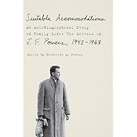 Suitable Accommodations: An Autobiographical Story of Family Life: The Letters of J. F. Powers, 1942-1963 Suitable Accommodations: An Autobiographical Story of Family Life: The Letters of J. F. Powers, 1942-1963 Hardcover Kindle Paperback