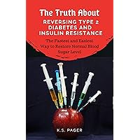 The Truth About Reversing Type 2 Diabetes And Insulin Resistance: The Fastest and Easiest Way to Restore Normal Blood Sugar Level (Blood Sugar Control Book 1) The Truth About Reversing Type 2 Diabetes And Insulin Resistance: The Fastest and Easiest Way to Restore Normal Blood Sugar Level (Blood Sugar Control Book 1) Kindle