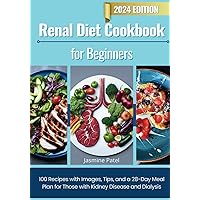 Renal Diet Cookbook for Beginners: 100 Recipes with Images, Tips, and a 28-Day Meal Plan for Those with Kidney Disease and Dialysis Renal Diet Cookbook for Beginners: 100 Recipes with Images, Tips, and a 28-Day Meal Plan for Those with Kidney Disease and Dialysis Paperback Kindle