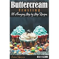 Buttercream Frosting: 25 Amazing Step by Step Recipes (Cookbook: Cake Decorating) Buttercream Frosting: 25 Amazing Step by Step Recipes (Cookbook: Cake Decorating) Paperback Kindle
