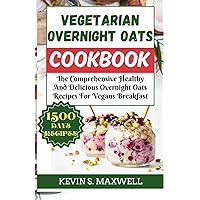 Vegetarian Overnight Oats Cookbook: The Comprehensive Healthy And Delicious Overnight Oats Recipes For Vegans Breakfast (Morning Magic) Vegetarian Overnight Oats Cookbook: The Comprehensive Healthy And Delicious Overnight Oats Recipes For Vegans Breakfast (Morning Magic) Paperback Kindle