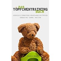 Das Töpfchentraining Buch: Liebevoller Elternratgeber von der Windel zum Töpfchen: Vorbereitung - Training - Umsetzung (German Edition)