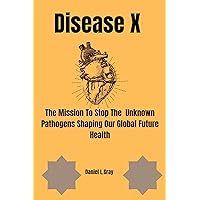 Disease X : The Mission To Stop The Unknown Pathogens Shaping Our Global Future Health Disease X : The Mission To Stop The Unknown Pathogens Shaping Our Global Future Health Kindle Hardcover Paperback