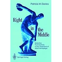 Right in the Middle: Selective Trunk Activity in the Treatment of Adult Hemiplegia Right in the Middle: Selective Trunk Activity in the Treatment of Adult Hemiplegia Paperback Kindle